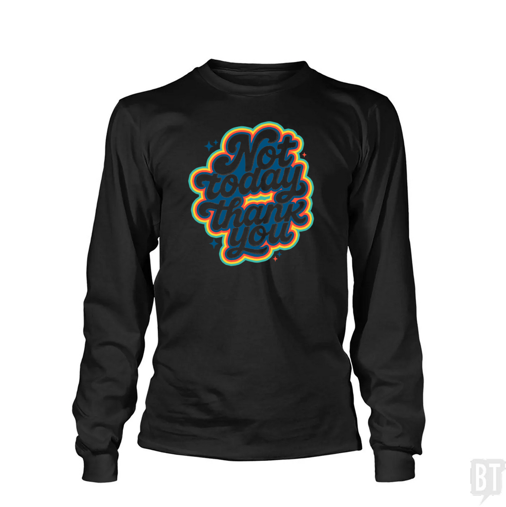 Not Today, Thank You Long Sleeve
