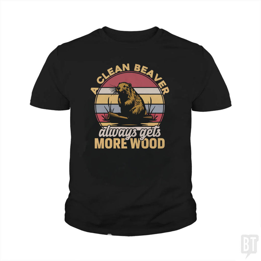 A Clean Beaver Always Gets More Wood Kids Shirt
