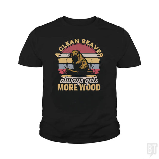 A Clean Beaver Always Gets More Wood Kids Shirt