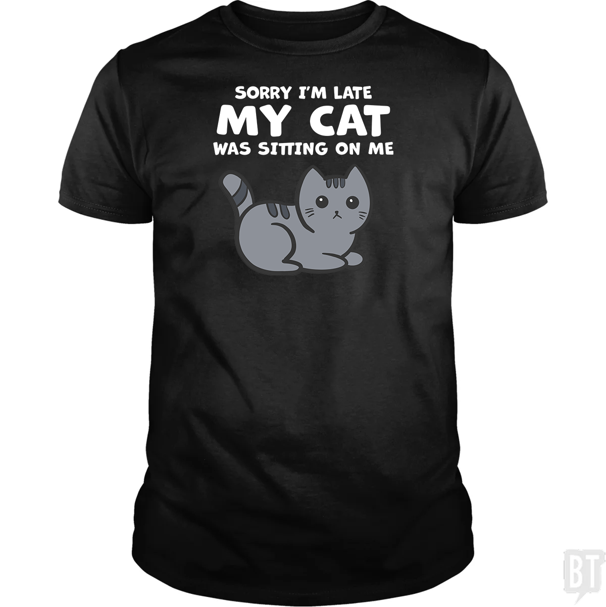 Sorry I'm Late My Cat Was Sitting On Me