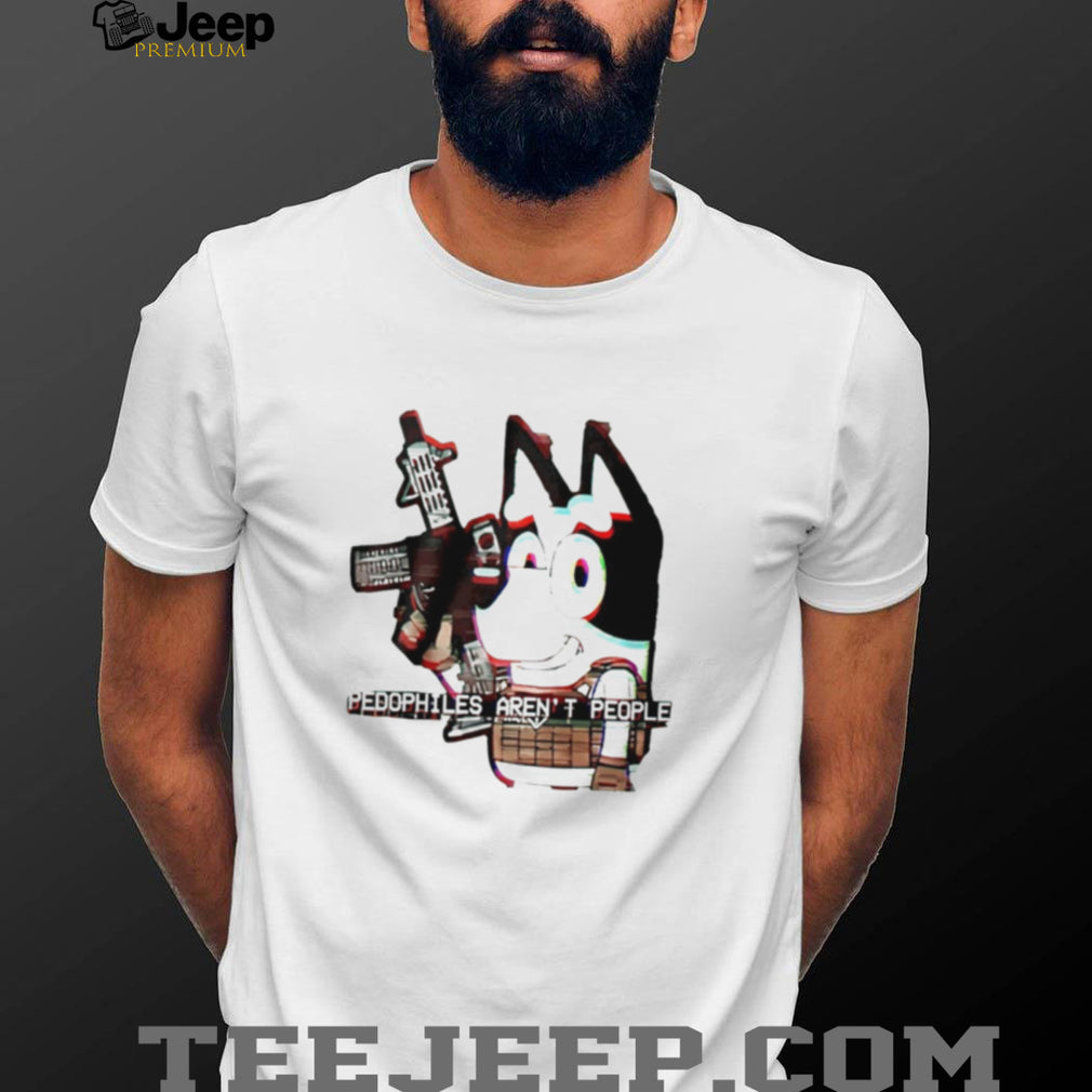 Bluey Pedophiles Aren’t People Shirt