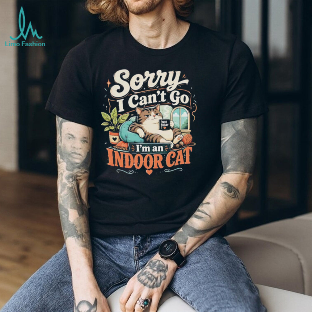 Cat sorry i can’t go i’m an indoor chill shirt