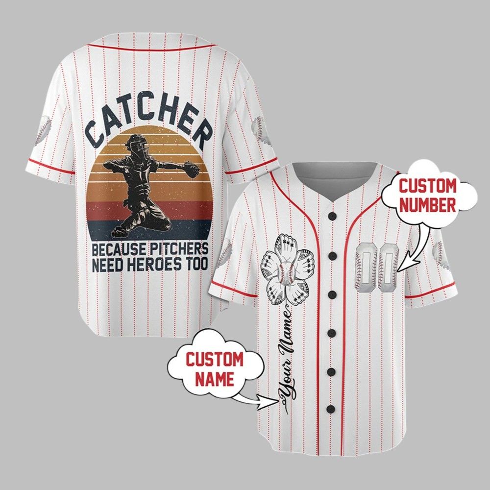 Catcher Because Pitchers Need Heroes Too Jersey - Grishko.com