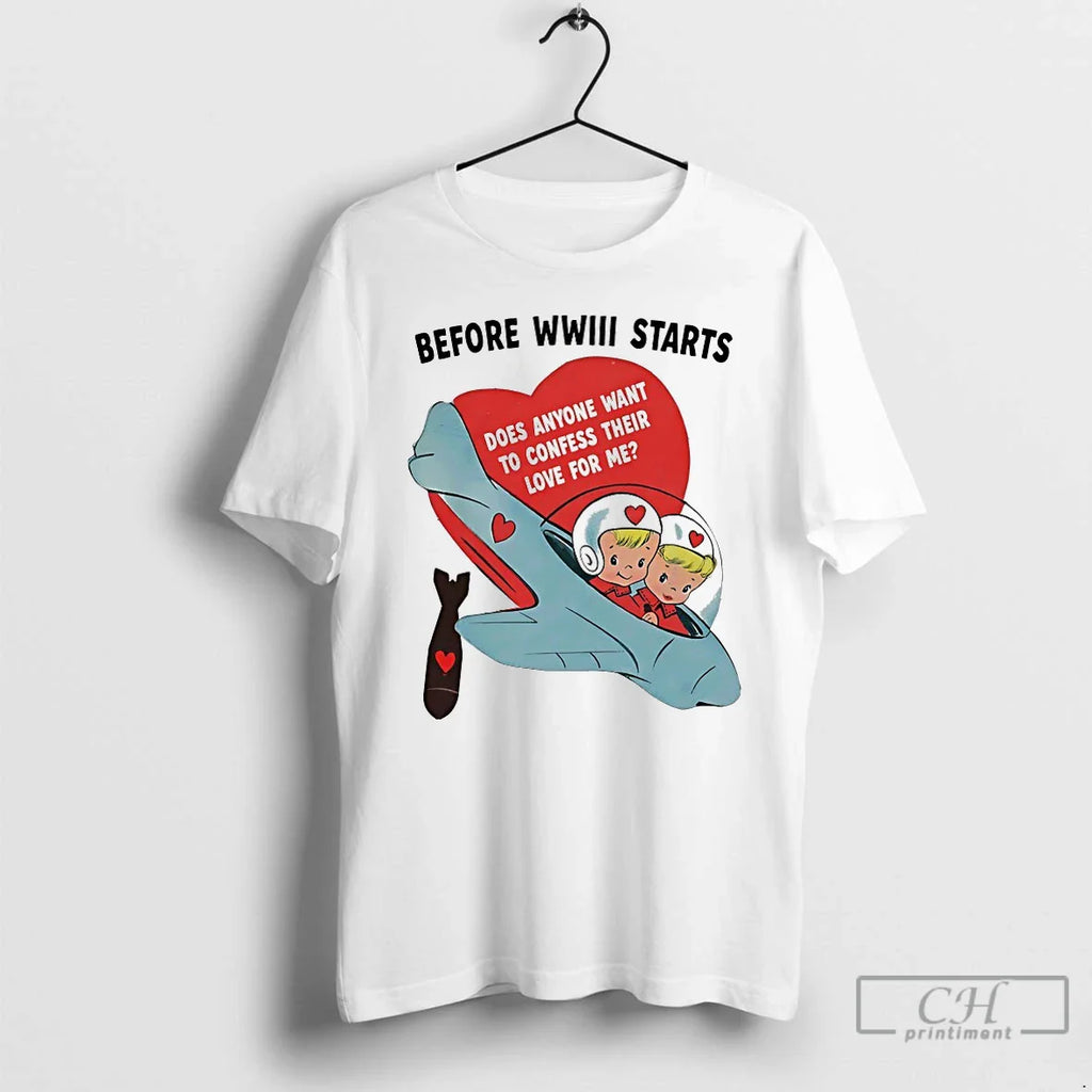 Classic Before Wwiii Starts Does Anyone Want To Confess Their Love For Me T Shirts