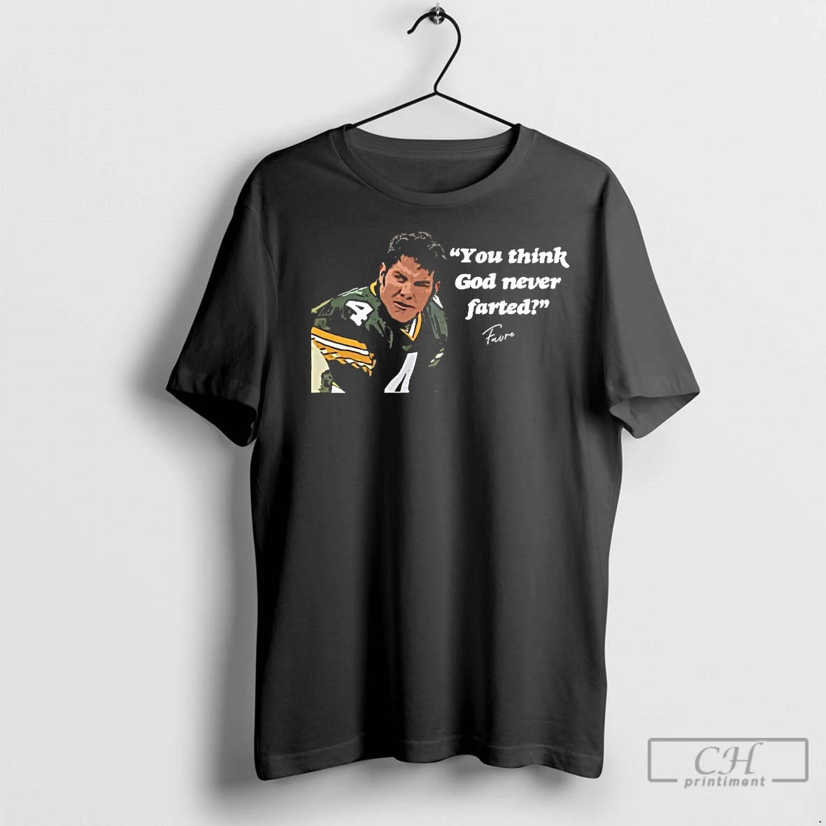 Classic Brett Favre You Think God Never Farted Green Bay Packers