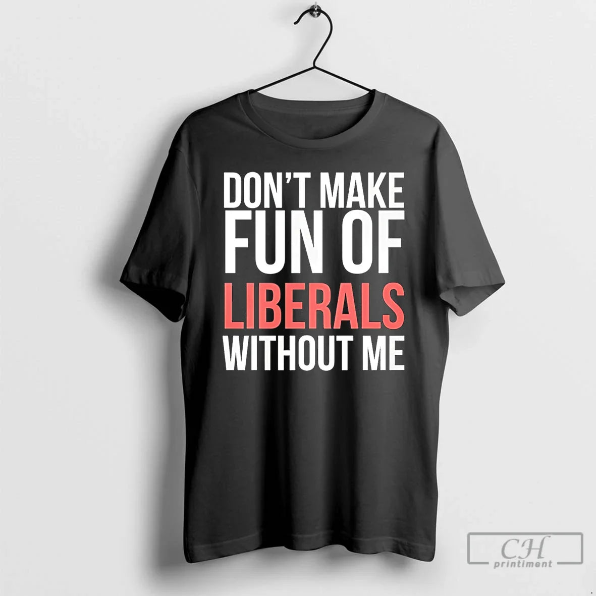 Classic Dont Make Fun Of Liberals Without Me 26
