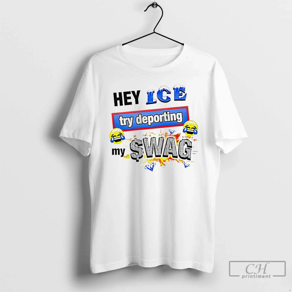 Classic Hey Ice Try Deporting My Swag