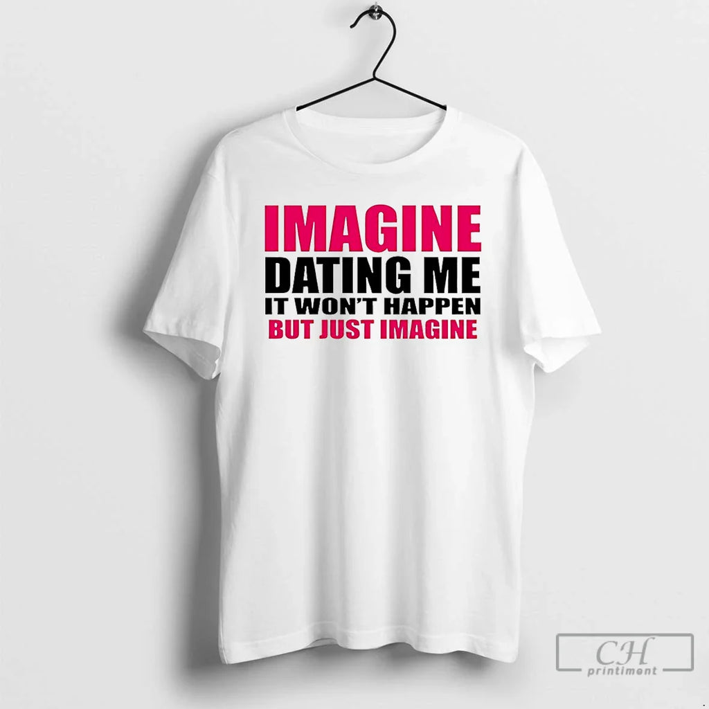 Classic Imagine Dating Me It Wont Happen But Just Imagine