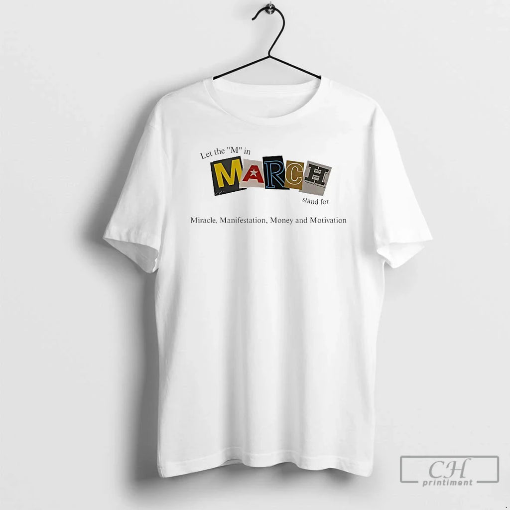 Classic Let The M In March Stand For Miracle Manifestation Money And Motivation T Shirts