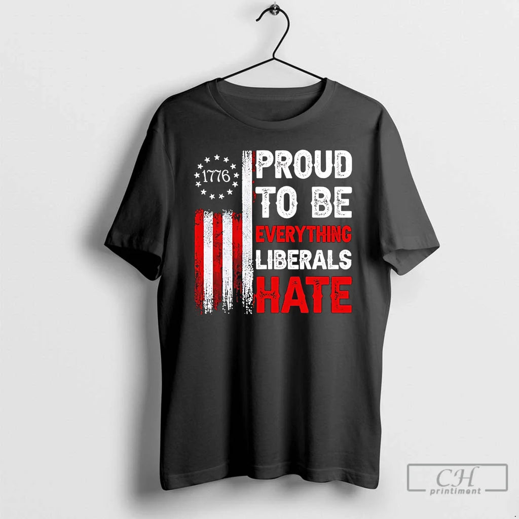 Classic Proud To Be Everything Liberals Hate 1776