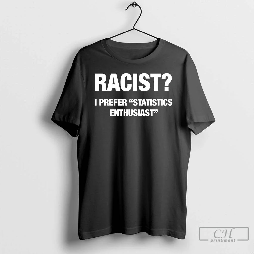 Classic Racist I Prefer Statistics Enthusiast