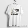 Classic Skeleton I Dont Need Therapy I Just Need People To Behave Correctly Shirt Sweater