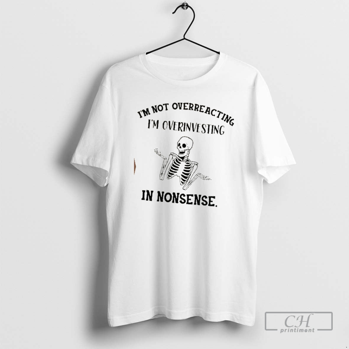 Classic Skeleton Im Not Overreacting Im Over Investing In Nonsense Shirt Sweater