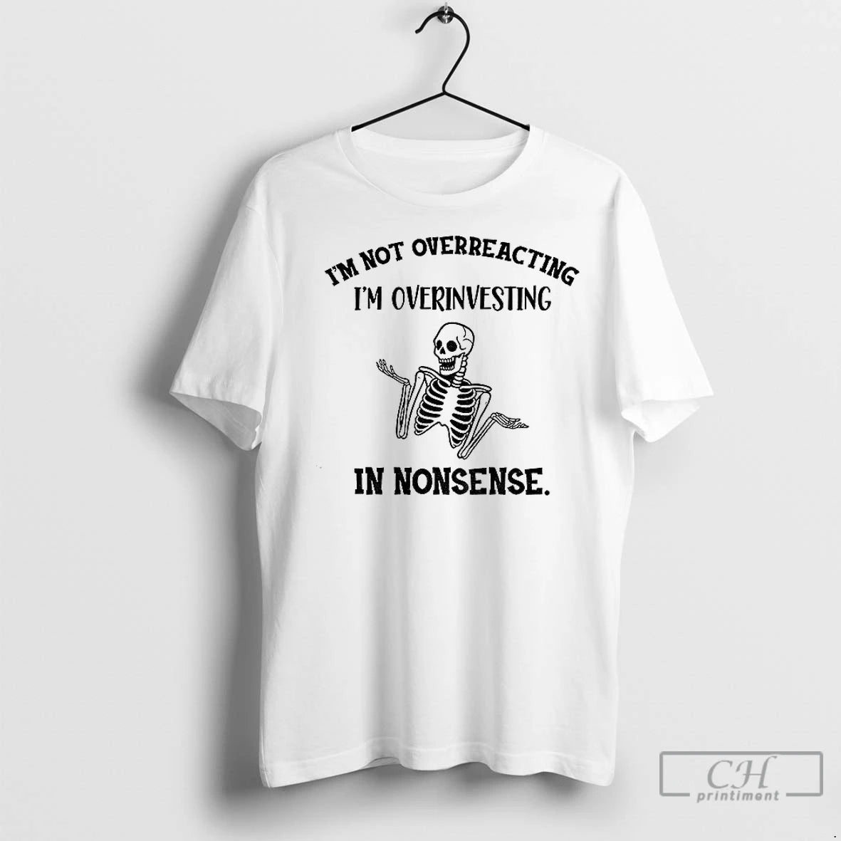 Classic Skeleton Funny Im Not Overreacting Im Overinvesting In Nonsense