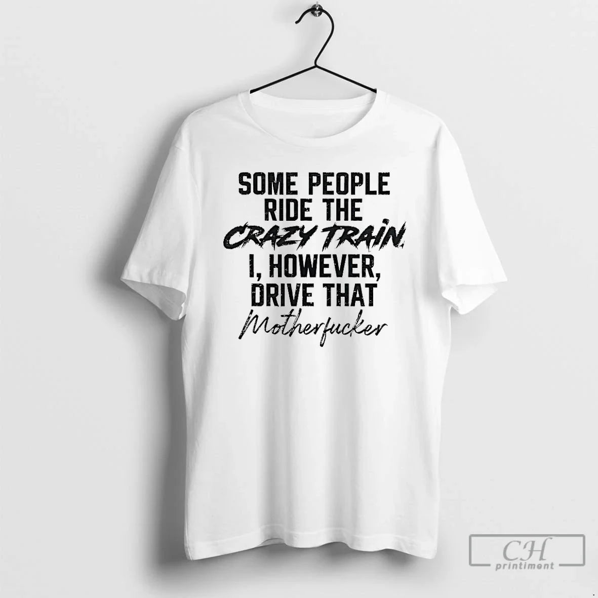 Classic Some People Ride The Crazy Train I However Drive That Motherfucker T Shirts Sweater