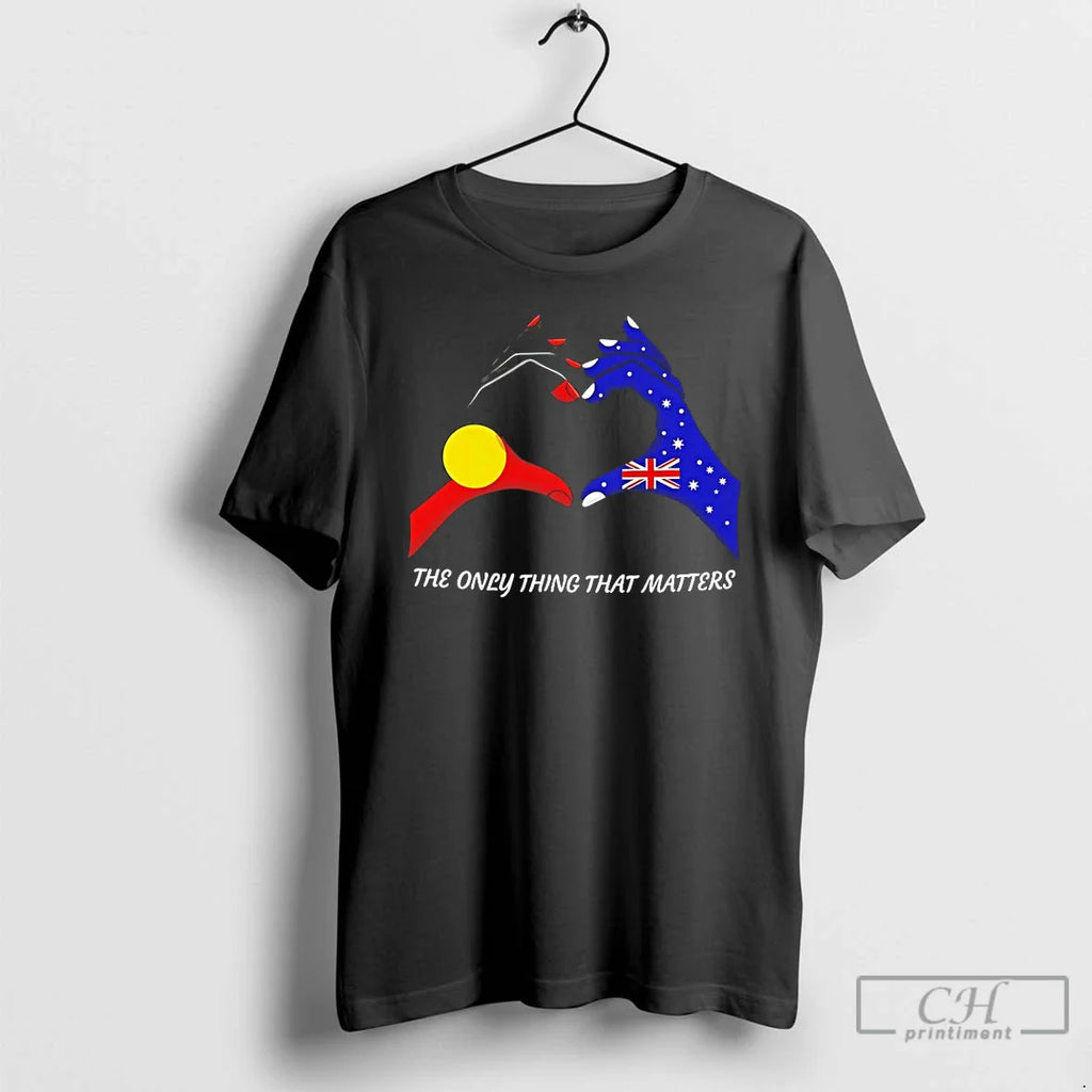 Classic The Only Thing That Matters Indigenous And Australian Flags Hand