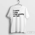 Classic I Came I Saw I Had Anxiety So I Left