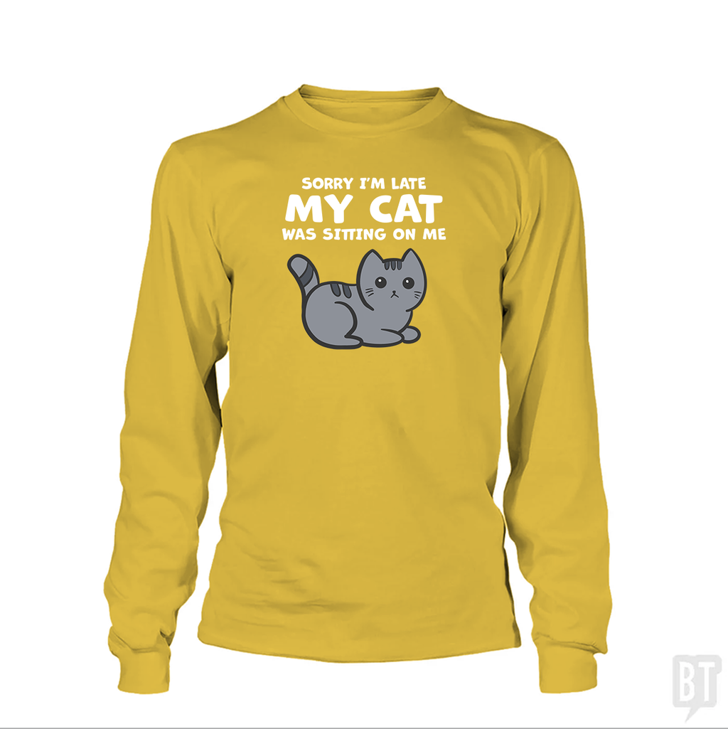 Sorry I'm Late My Cat Was Sitting On Me Long Sleeve