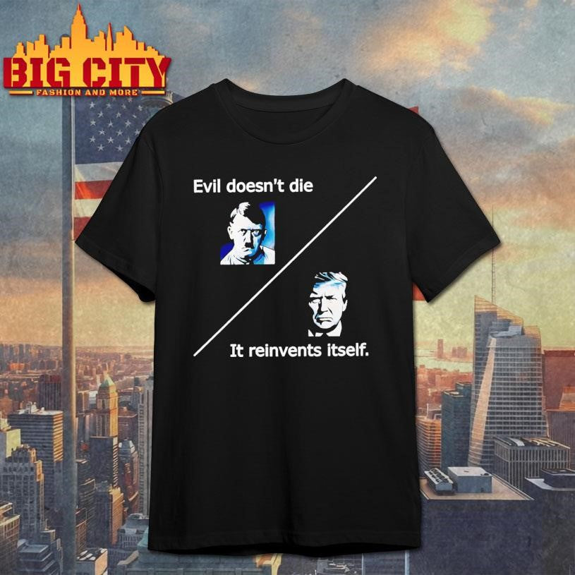 Evil Doesnt Die Trump It Reinvents Itself Shirt