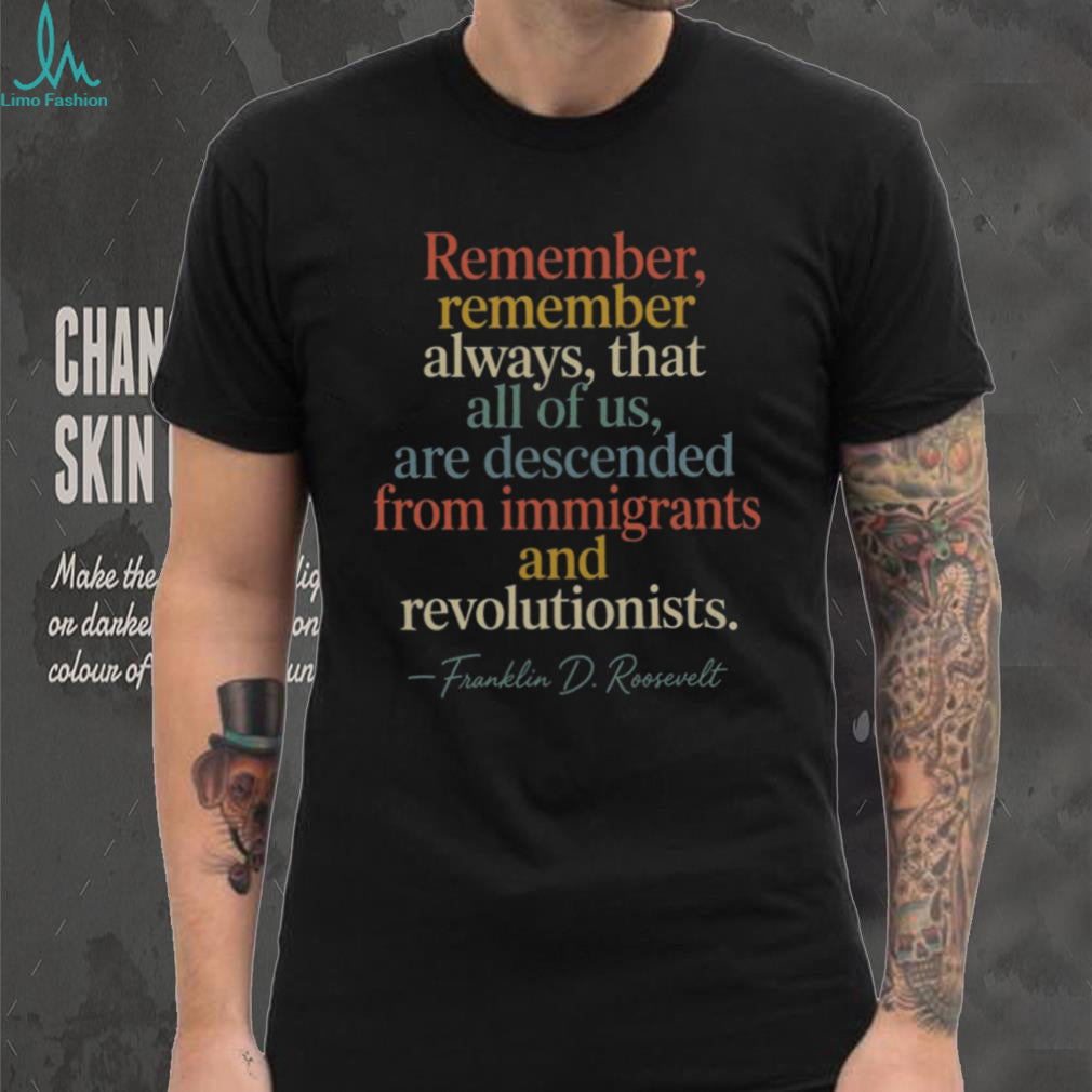 Franklin D Roosevelt Descended From Immigrants And Revolutionists Shirt