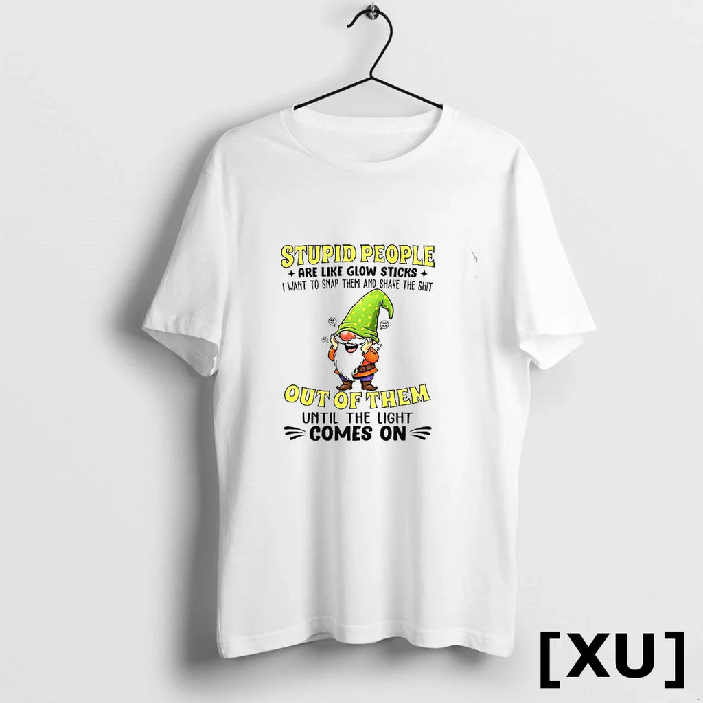 Funny Gnome Stupid People Are Like Glow Sticks I Want To Snap Them And Shake