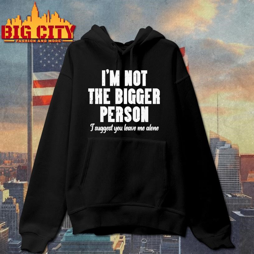 Funny I’m Not The Bigger Person Shirt