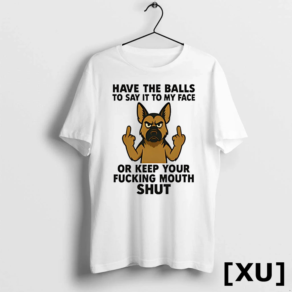 German Shepherd Have The Balls To Say It To My Face Or Keep Your Fucking