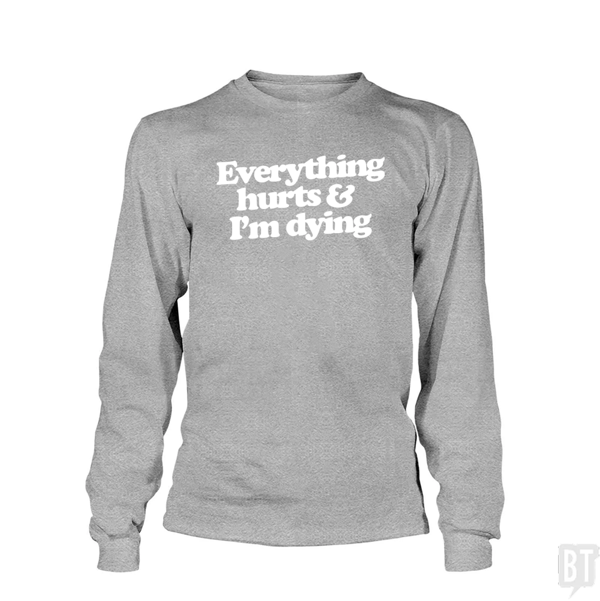 Everything Hurts And I'm Dying Long Sleeve