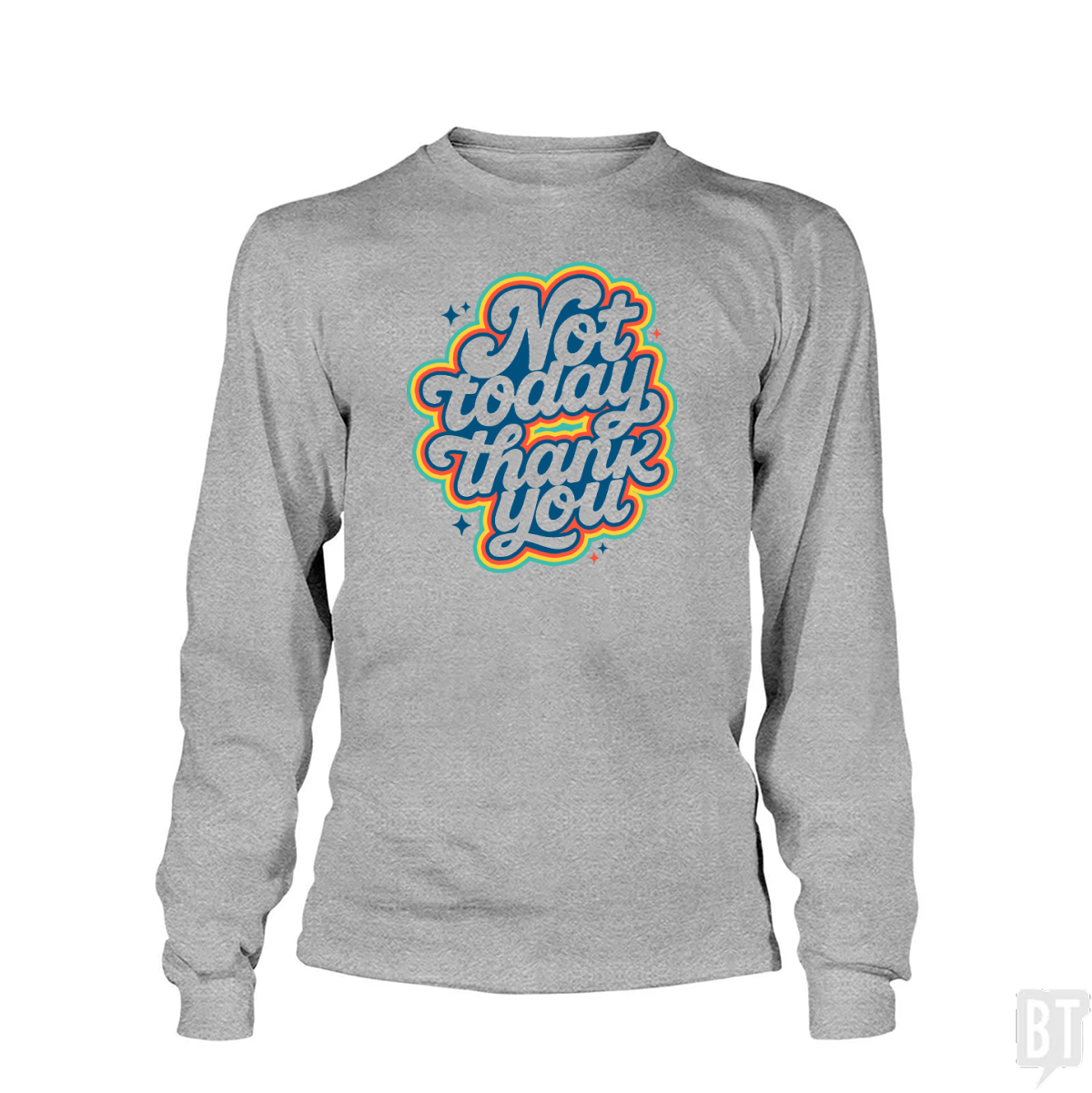 Not Today, Thank You Long Sleeve