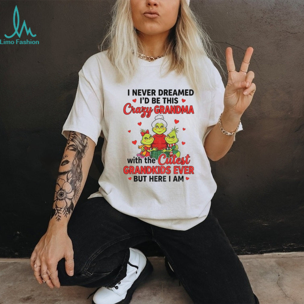Grinch grandma I never dreamed I’d be this crazy grandma with the shirt