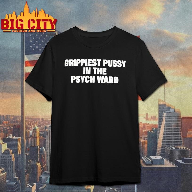 Grippiest Pussy In The Psych Ward White Distressed Text Shirt