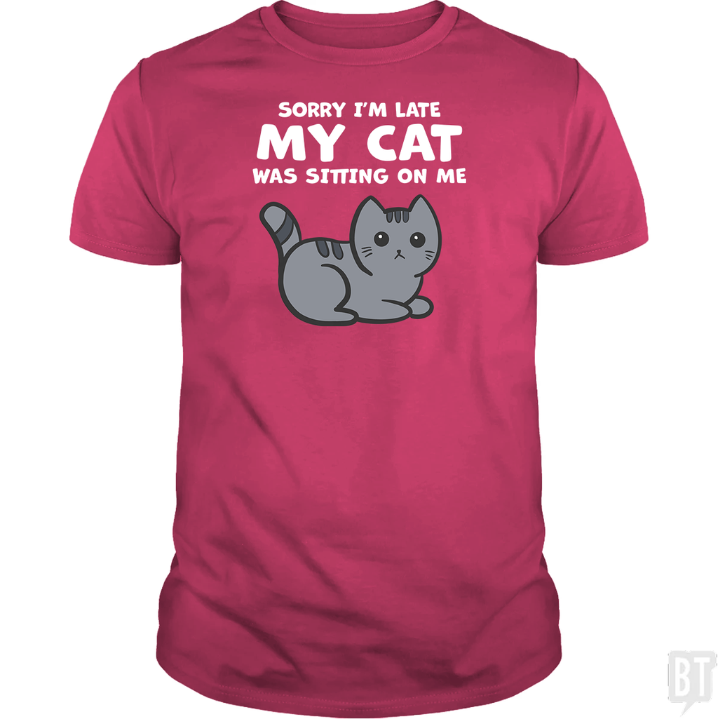 Sorry I'm Late My Cat Was Sitting On Me