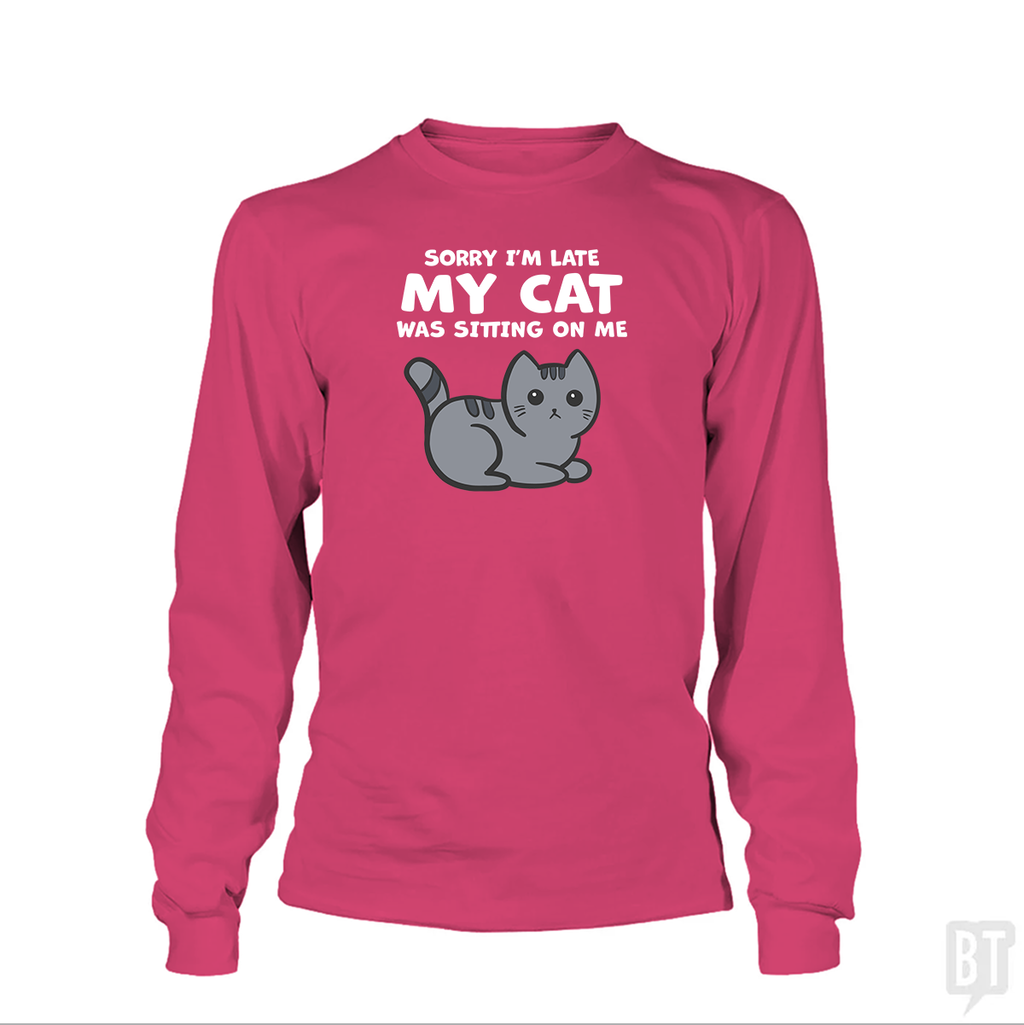 Sorry I'm Late My Cat Was Sitting On Me Long Sleeve