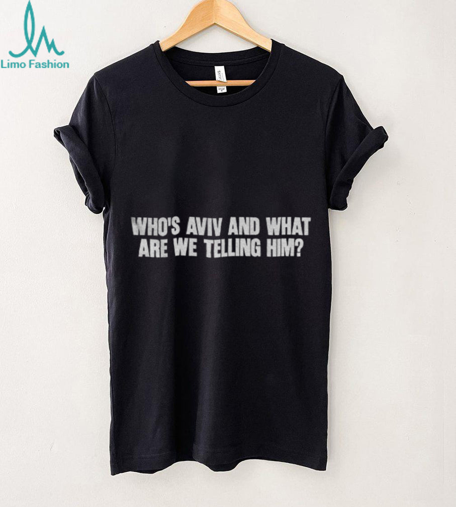 Humorous Slogan Who’s Aviv And What Are We Telling Him Shirt