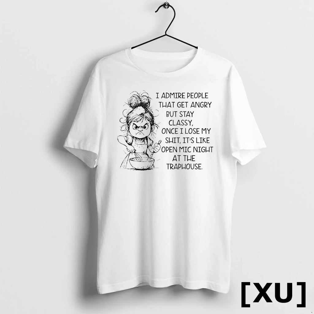 I Admire People That Get Angry But Stay Classy Tshirts Sweater