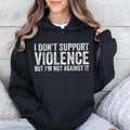 I Don'T Support Violence But I'M Not Against Funny Casual Street Fleece Fabric Hooded Perfect T-Shirts