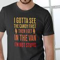 I GOTTA SEE CANDY FIRST THEN I GET VAN I'M NOT STUPID Cotton T-Shirts