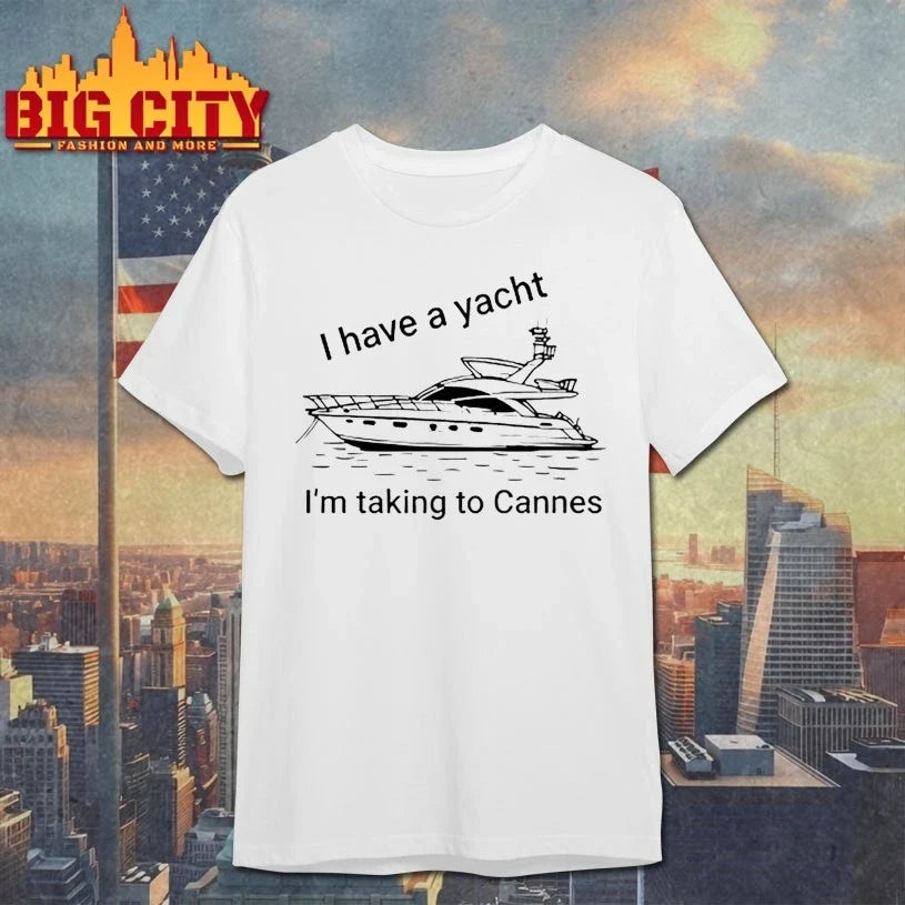 I Have A Yacht I’m Taking To Cannes t-shirt