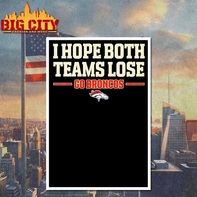 I Hope Both Teams Lose Go Broncos Shirt