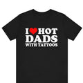 I Love Hot Dads I Heart Hot Dads Tattoos Funny I Love Hot Dads Funny Dilfs Hot Dad I Love Hot Dads T-Shirts