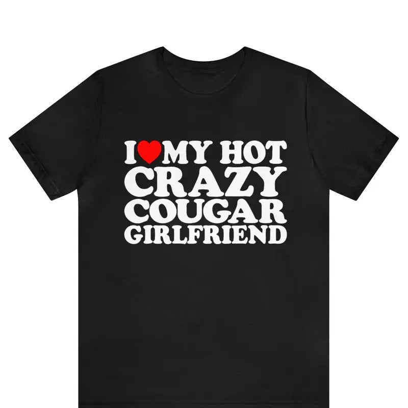I Love My Hot Crazy Cougar Girlfriend Shirt I Love My Cougar Girlfriend I Love My Cougar Girlfriend I Heart My Cougar T-Shirts