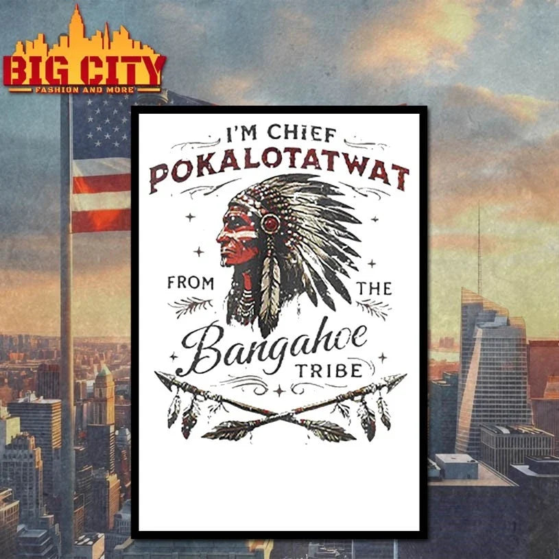 I’m Chief Pokalotatwat From The Bangahoe Tribe t-shirt