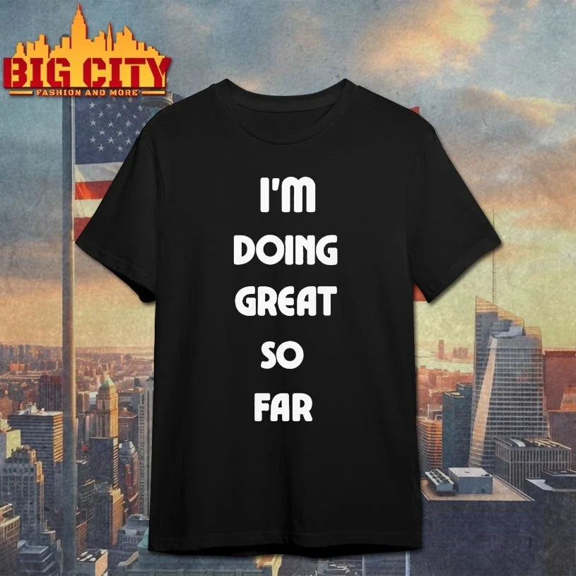 I’m Doing Great So Far t-shirt