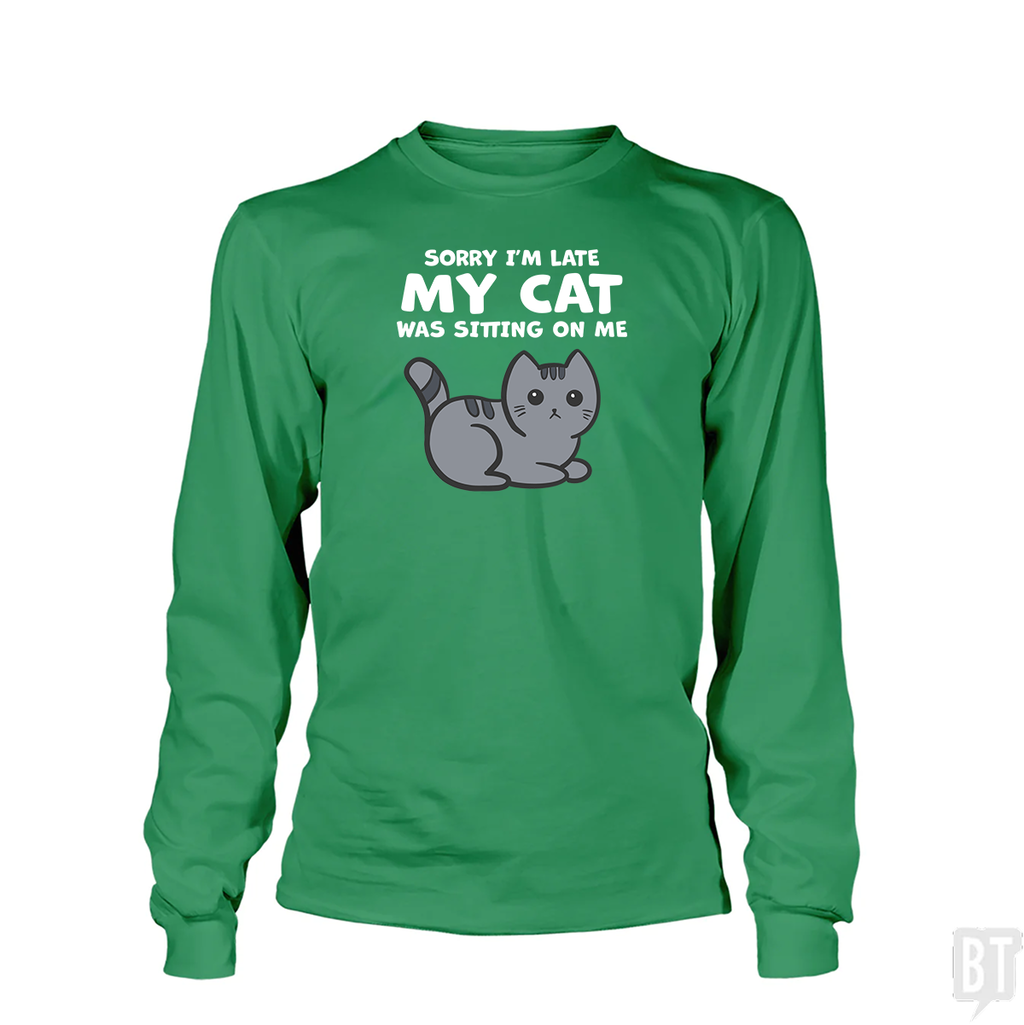 Sorry I'm Late My Cat Was Sitting On Me Long Sleeve