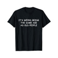 'S Weird Being Same Age As Old People Print Crew Neck Short Sleeve Casual Comfy Breathable Top Spring Summer Leisure Vacation Made USA T-Shirts