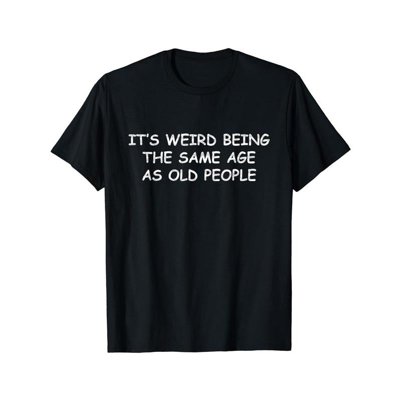 'S Weird Being Same Age As Old People Print Crew Neck Short Sleeve Casual Comfy Breathable Top Spring Summer Leisure Vacation Made USA T-Shirts