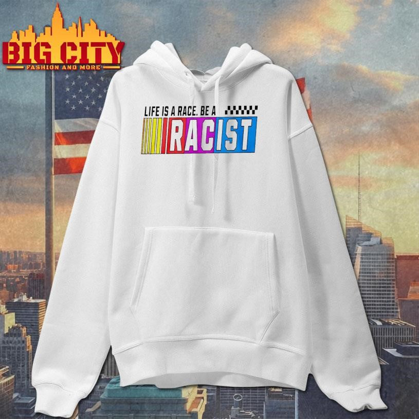 Life Is A Race Be A Racist Nascar Shirt