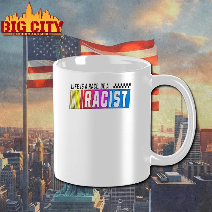 Life Is A Race Be A Racist Nascar Shirt
