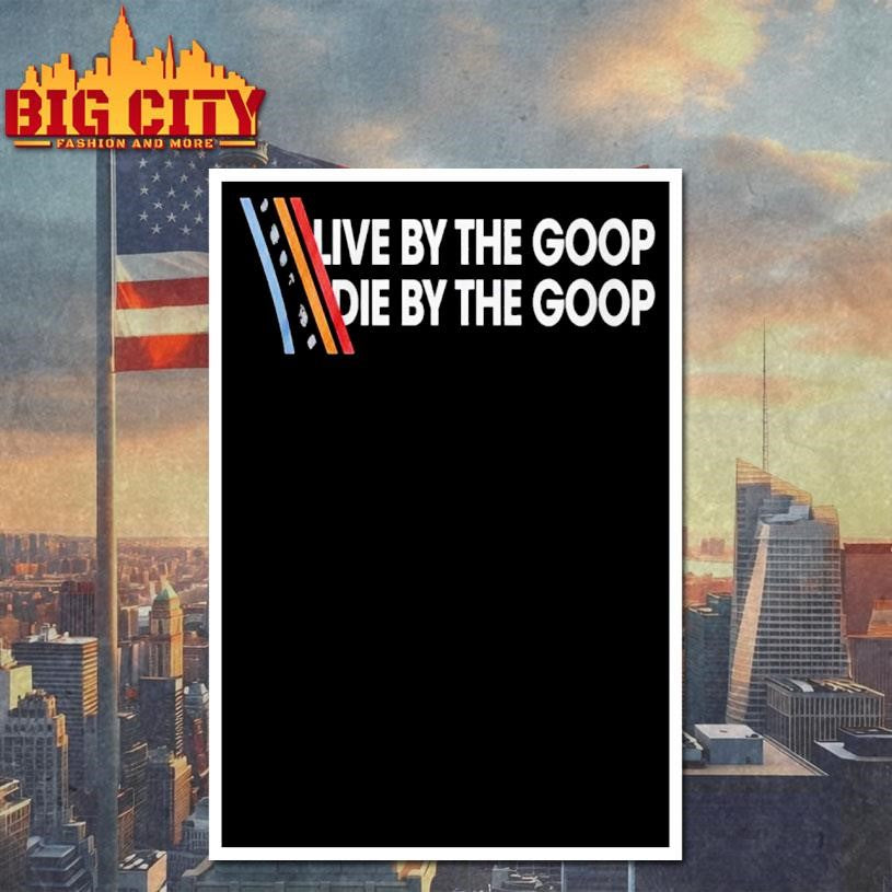 Live By The Goop Die By The Goop Shirt