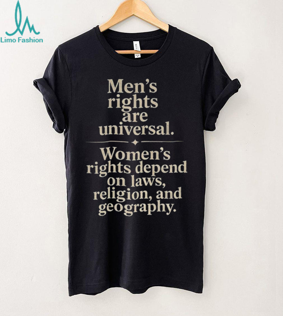 Men’s Rights Are Universal Women’s Rights Depend Shirt